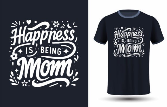 Happiness is Being Mom: Graphics for T-Shirt Designs