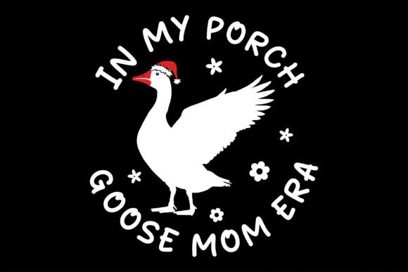 In My Porch Goose Mom Era: Graphics for T-Shirt Designs