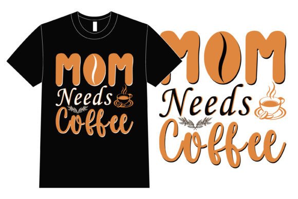 Mom Needs Coffee: Graphics for T-Shirt Designs