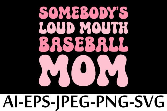 SOMEBODY S LOUD MOUTH BASEBALL MOM: Bold Graphics & T-Shirt Designs